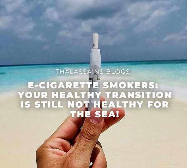 E-Cigarette Smokers: Your Healthy Transition is still NOT healthy for the Sea!