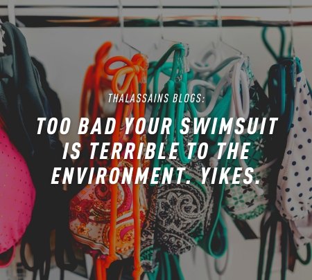 Too Bad Your Swimsuit Is Terrible To The Environment. Yikes
